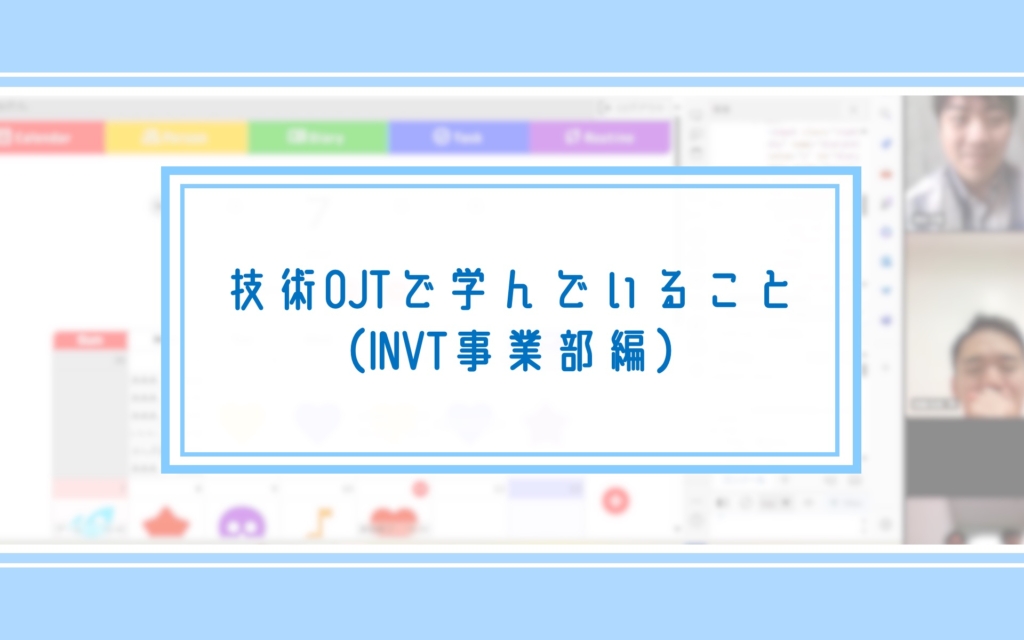 技術OJTで学んでいること（INVT事業部編）