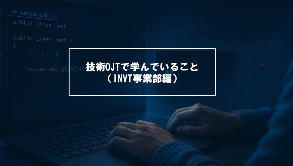 技術OJTで学んでいること（INVT事業部編）